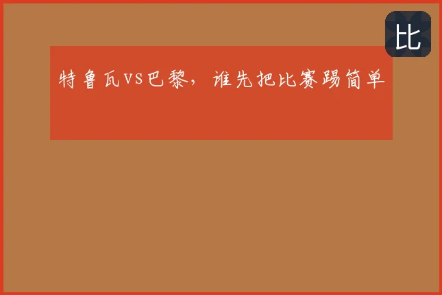 特鲁瓦vs巴黎,谁先把比赛踢简单