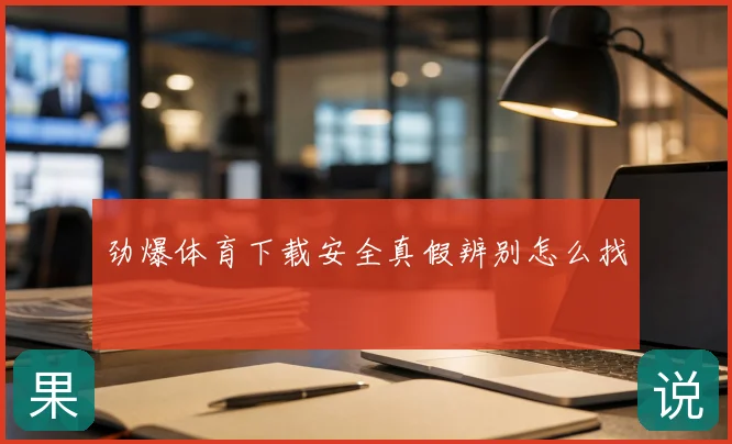 劲爆体育下载安全真假辨别怎么找